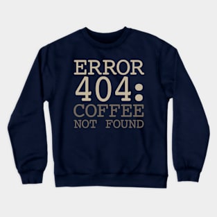 Error 404 Coffee Not Found Crewneck Sweatshirt